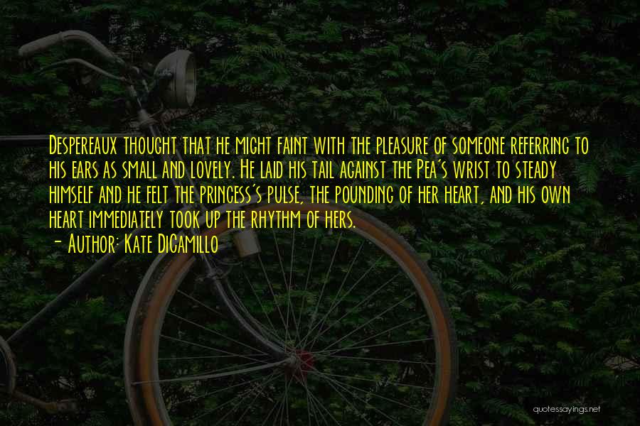 Kate DiCamillo Quotes: Despereaux Thought That He Might Faint With The Pleasure Of Someone Referring To His Ears As Small And Lovely. He