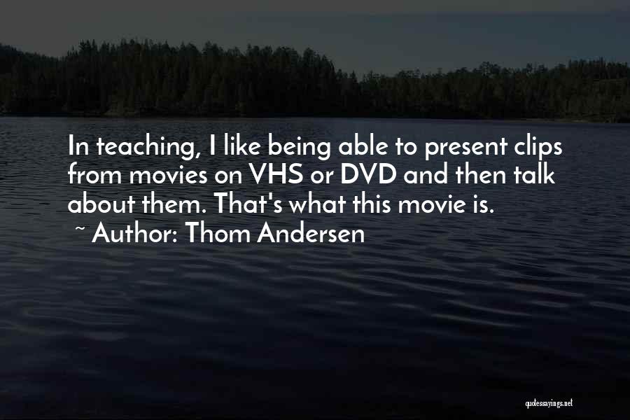 Thom Andersen Quotes: In Teaching, I Like Being Able To Present Clips From Movies On Vhs Or Dvd And Then Talk About Them.