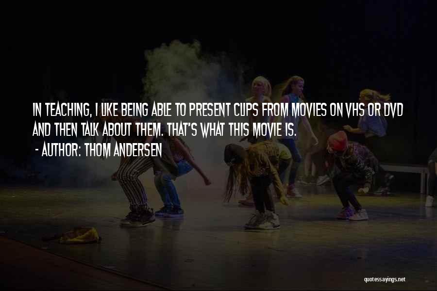 Thom Andersen Quotes: In Teaching, I Like Being Able To Present Clips From Movies On Vhs Or Dvd And Then Talk About Them.