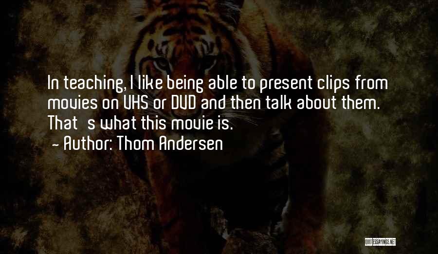 Thom Andersen Quotes: In Teaching, I Like Being Able To Present Clips From Movies On Vhs Or Dvd And Then Talk About Them.