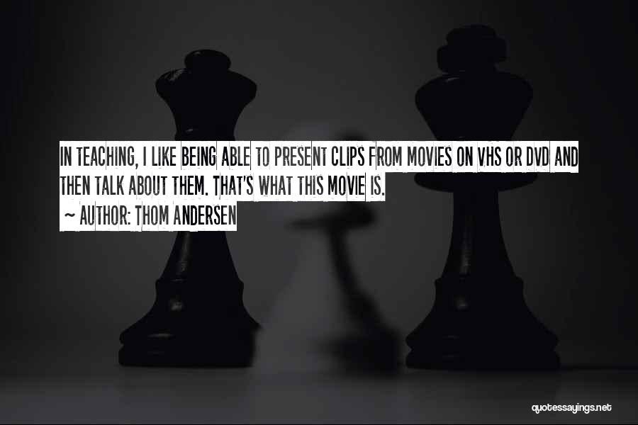 Thom Andersen Quotes: In Teaching, I Like Being Able To Present Clips From Movies On Vhs Or Dvd And Then Talk About Them.