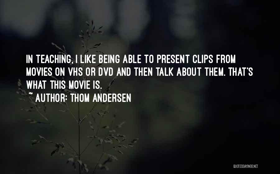 Thom Andersen Quotes: In Teaching, I Like Being Able To Present Clips From Movies On Vhs Or Dvd And Then Talk About Them.