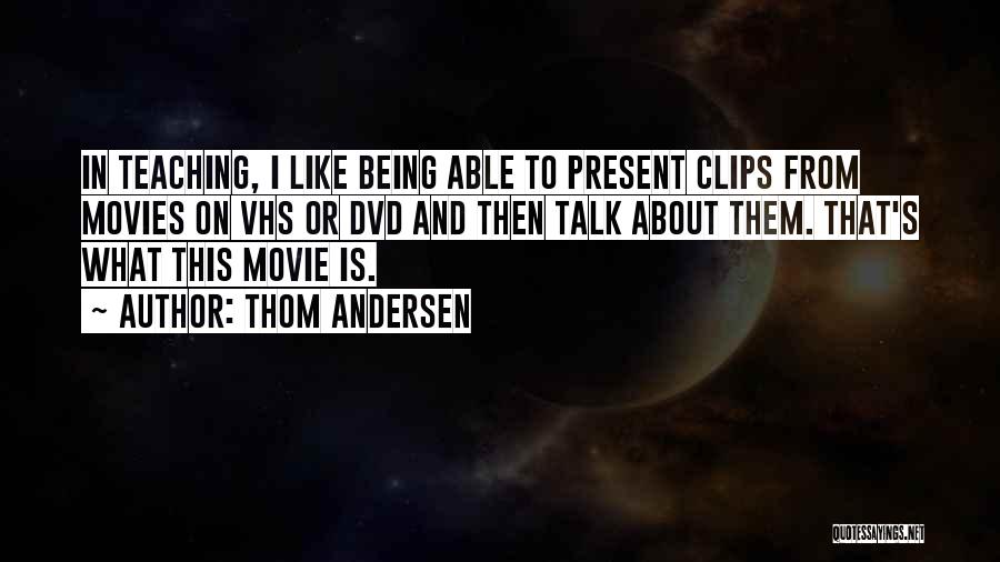 Thom Andersen Quotes: In Teaching, I Like Being Able To Present Clips From Movies On Vhs Or Dvd And Then Talk About Them.