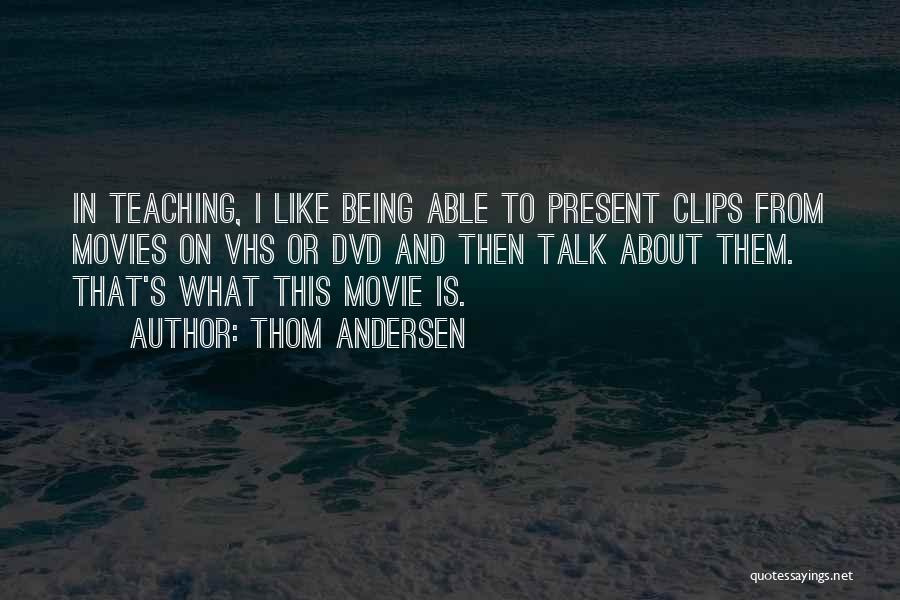 Thom Andersen Quotes: In Teaching, I Like Being Able To Present Clips From Movies On Vhs Or Dvd And Then Talk About Them.