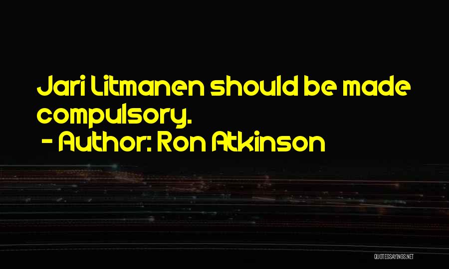 Ron Atkinson Quotes: Jari Litmanen Should Be Made Compulsory.