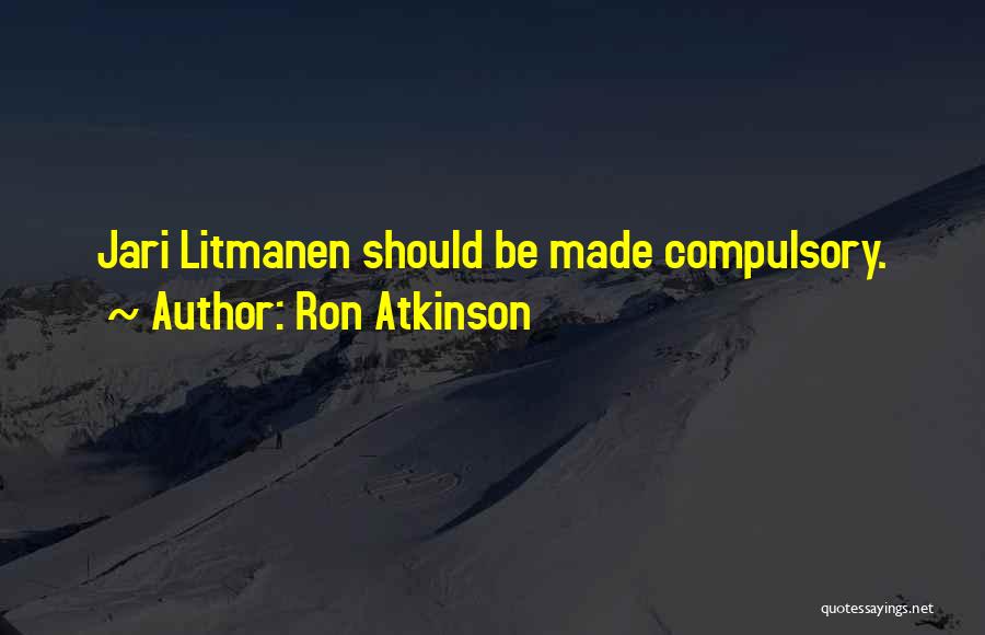 Ron Atkinson Quotes: Jari Litmanen Should Be Made Compulsory.