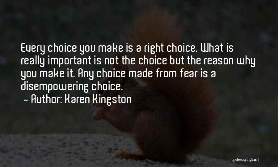 Karen Kingston Quotes: Every Choice You Make Is A Right Choice. What Is Really Important Is Not The Choice But The Reason Why