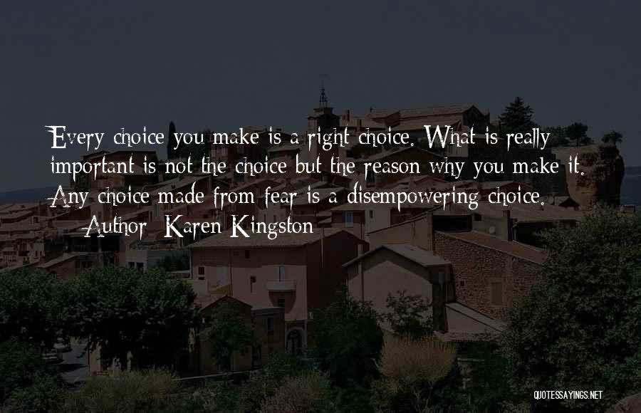 Karen Kingston Quotes: Every Choice You Make Is A Right Choice. What Is Really Important Is Not The Choice But The Reason Why