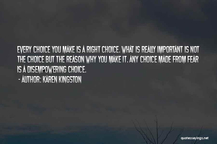 Karen Kingston Quotes: Every Choice You Make Is A Right Choice. What Is Really Important Is Not The Choice But The Reason Why