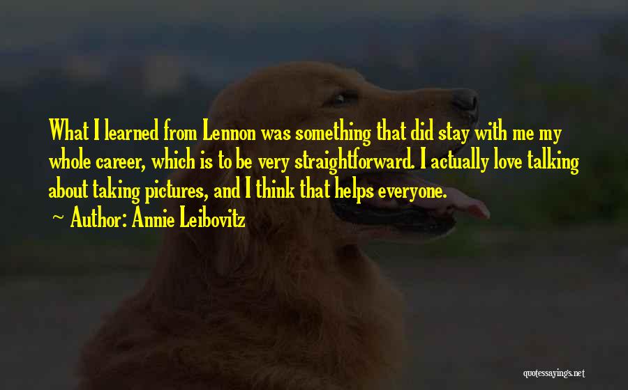 Annie Leibovitz Quotes: What I Learned From Lennon Was Something That Did Stay With Me My Whole Career, Which Is To Be Very