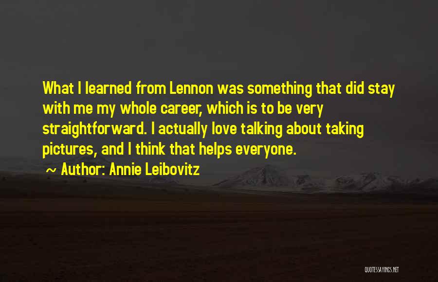 Annie Leibovitz Quotes: What I Learned From Lennon Was Something That Did Stay With Me My Whole Career, Which Is To Be Very