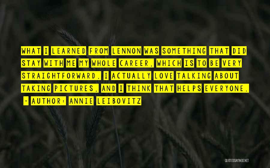 Annie Leibovitz Quotes: What I Learned From Lennon Was Something That Did Stay With Me My Whole Career, Which Is To Be Very