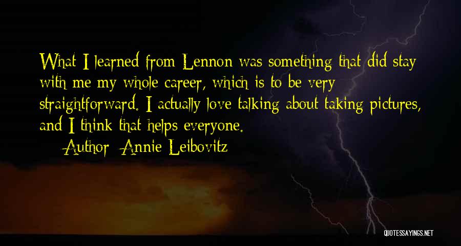 Annie Leibovitz Quotes: What I Learned From Lennon Was Something That Did Stay With Me My Whole Career, Which Is To Be Very