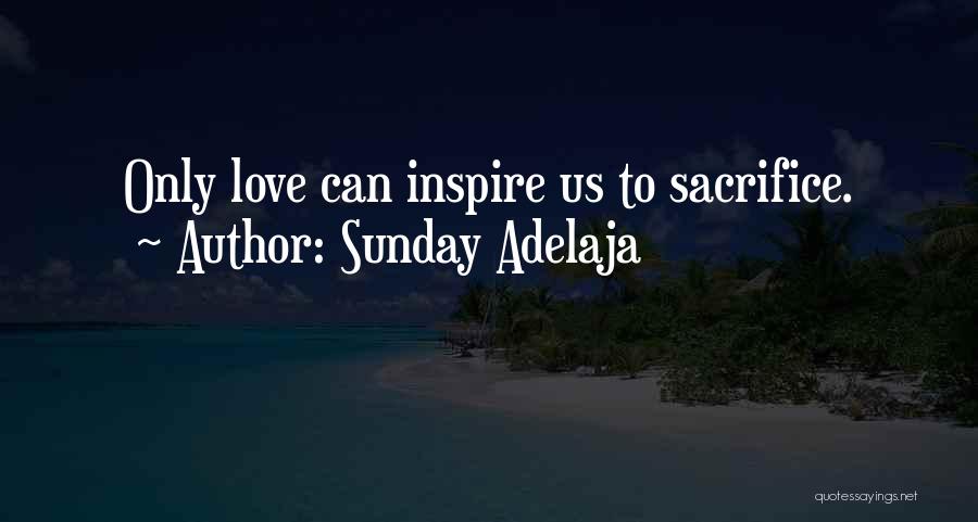 Sunday Adelaja Quotes: Only Love Can Inspire Us To Sacrifice.
