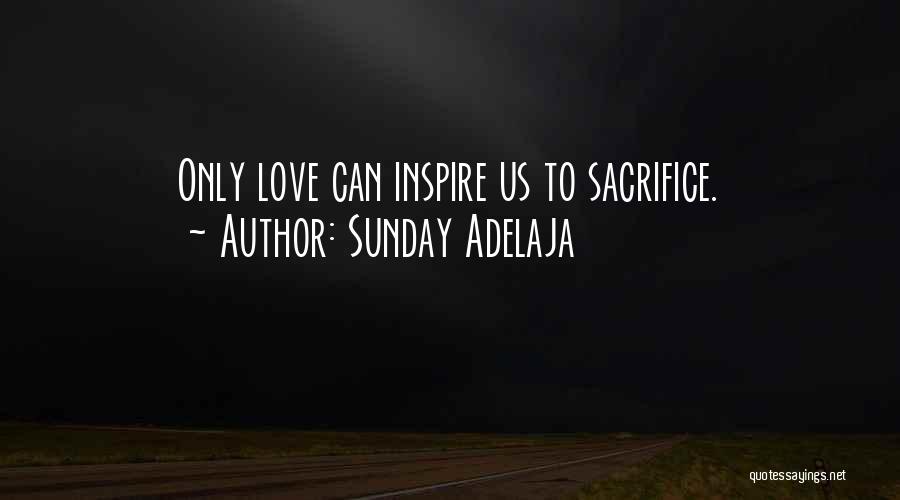 Sunday Adelaja Quotes: Only Love Can Inspire Us To Sacrifice.