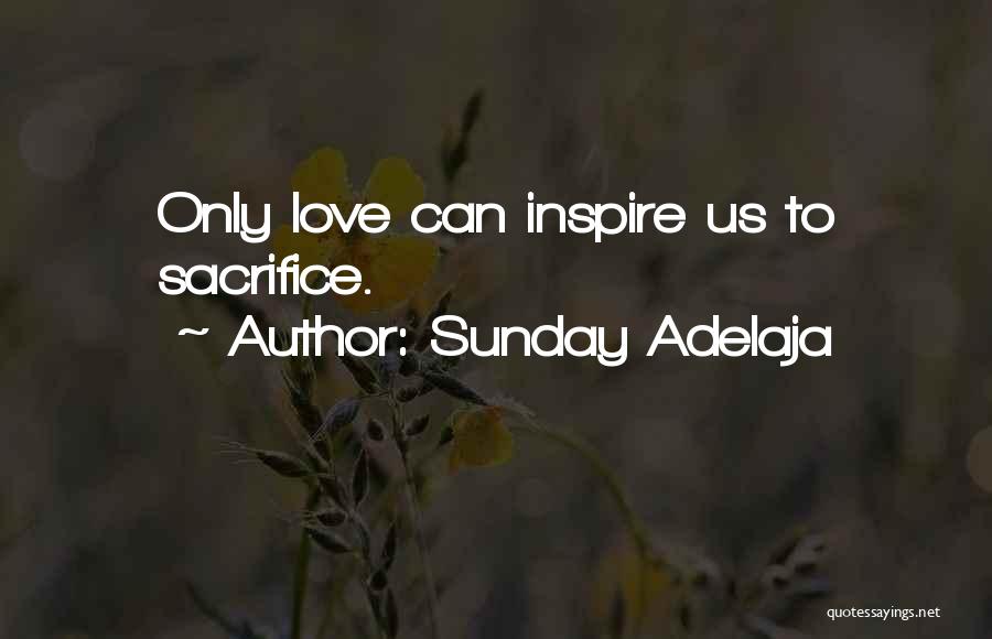 Sunday Adelaja Quotes: Only Love Can Inspire Us To Sacrifice.