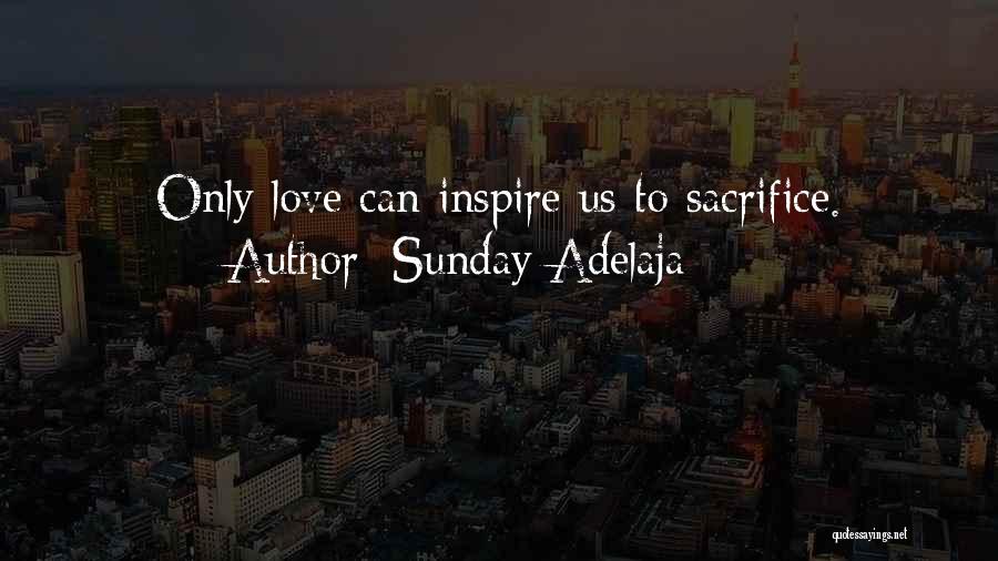Sunday Adelaja Quotes: Only Love Can Inspire Us To Sacrifice.