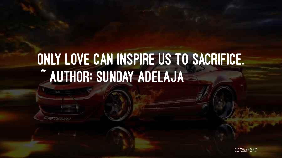 Sunday Adelaja Quotes: Only Love Can Inspire Us To Sacrifice.