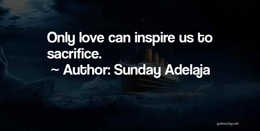 Sunday Adelaja Quotes: Only Love Can Inspire Us To Sacrifice.