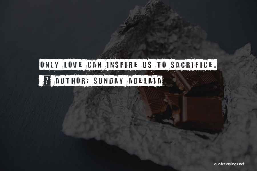 Sunday Adelaja Quotes: Only Love Can Inspire Us To Sacrifice.