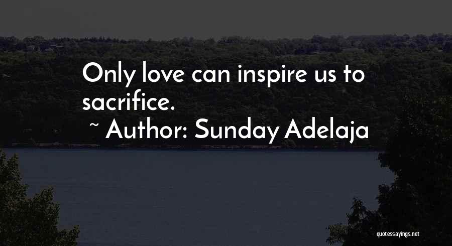 Sunday Adelaja Quotes: Only Love Can Inspire Us To Sacrifice.