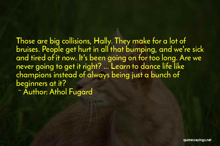 Athol Fugard Quotes: Those Are Big Collisions, Hally. They Make For A Lot Of Bruises. People Get Hurt In All That Bumping, And