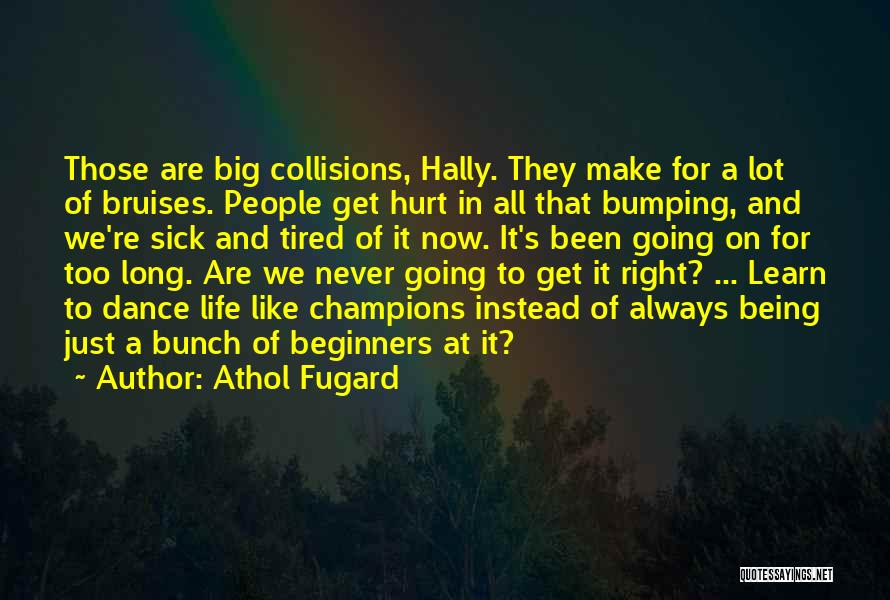 Athol Fugard Quotes: Those Are Big Collisions, Hally. They Make For A Lot Of Bruises. People Get Hurt In All That Bumping, And