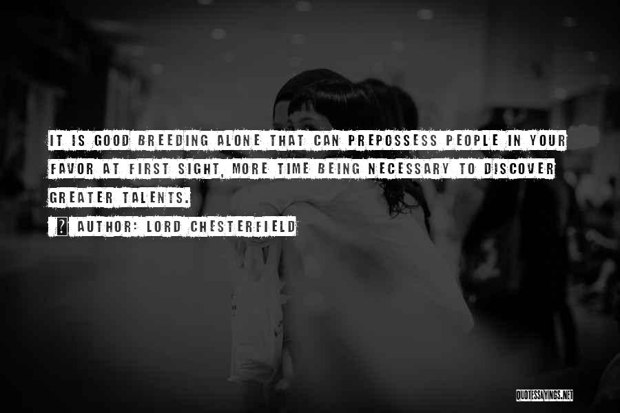 Lord Chesterfield Quotes: It Is Good Breeding Alone That Can Prepossess People In Your Favor At First Sight, More Time Being Necessary To