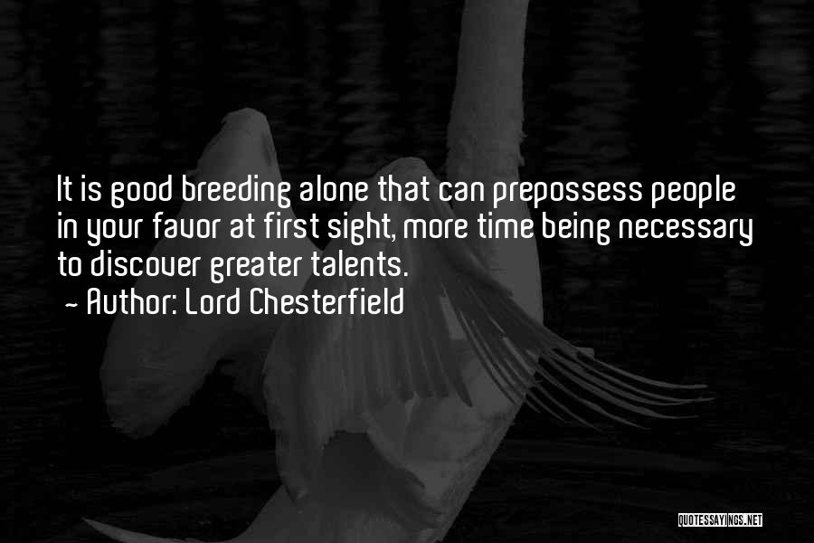 Lord Chesterfield Quotes: It Is Good Breeding Alone That Can Prepossess People In Your Favor At First Sight, More Time Being Necessary To