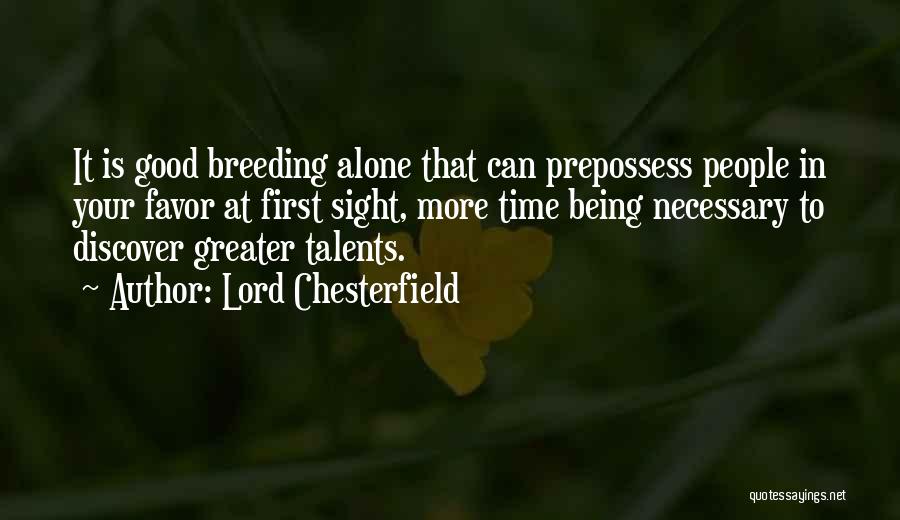 Lord Chesterfield Quotes: It Is Good Breeding Alone That Can Prepossess People In Your Favor At First Sight, More Time Being Necessary To