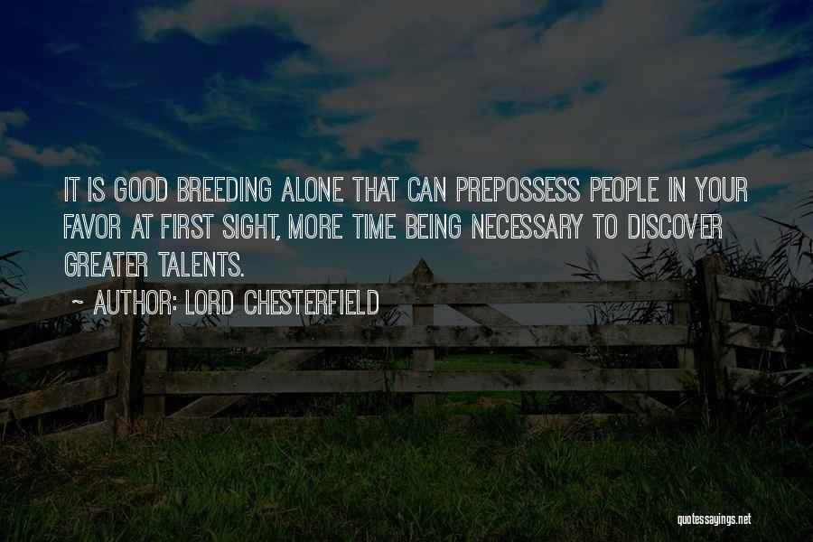 Lord Chesterfield Quotes: It Is Good Breeding Alone That Can Prepossess People In Your Favor At First Sight, More Time Being Necessary To