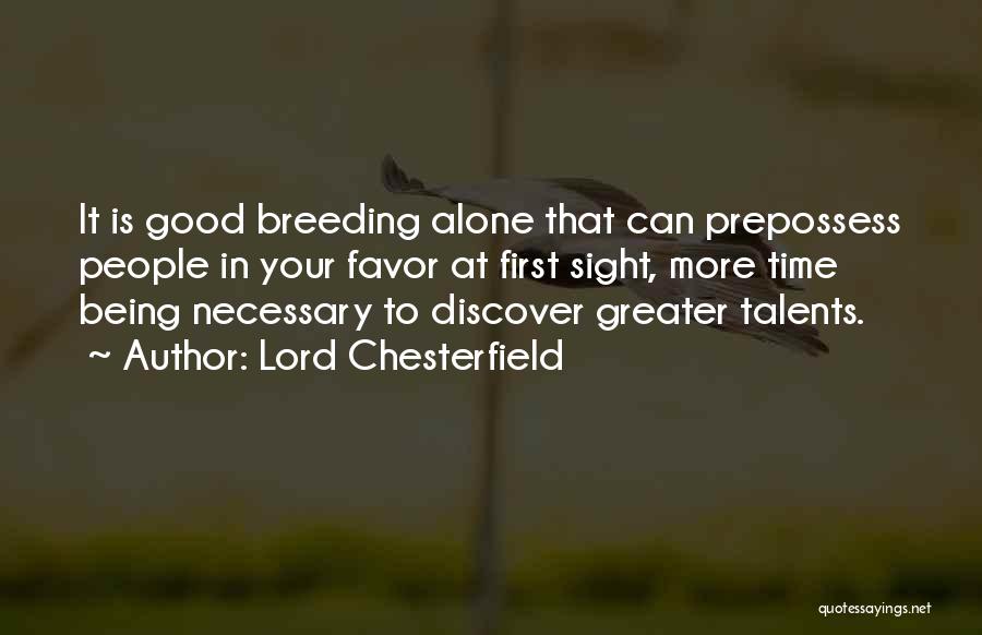 Lord Chesterfield Quotes: It Is Good Breeding Alone That Can Prepossess People In Your Favor At First Sight, More Time Being Necessary To