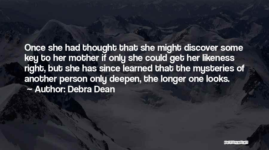 Debra Dean Quotes: Once She Had Thought That She Might Discover Some Key To Her Mother If Only She Could Get Her Likeness