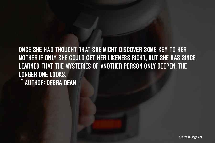 Debra Dean Quotes: Once She Had Thought That She Might Discover Some Key To Her Mother If Only She Could Get Her Likeness