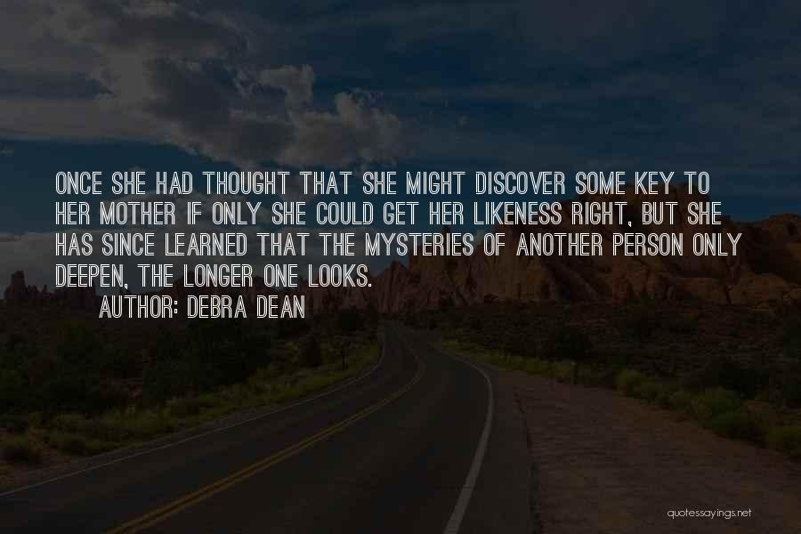 Debra Dean Quotes: Once She Had Thought That She Might Discover Some Key To Her Mother If Only She Could Get Her Likeness