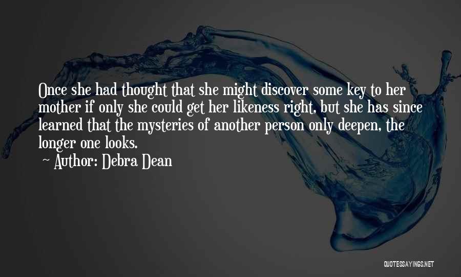 Debra Dean Quotes: Once She Had Thought That She Might Discover Some Key To Her Mother If Only She Could Get Her Likeness