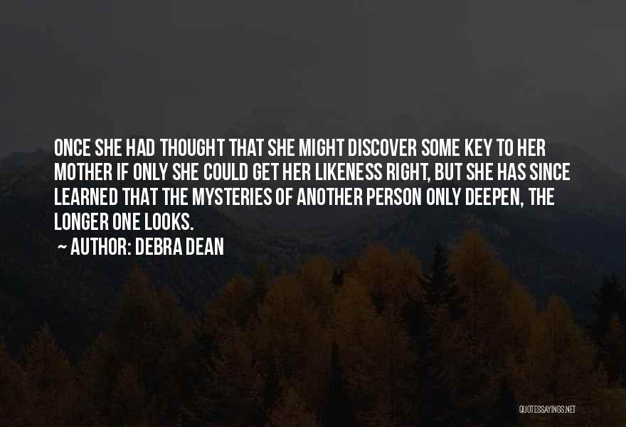 Debra Dean Quotes: Once She Had Thought That She Might Discover Some Key To Her Mother If Only She Could Get Her Likeness