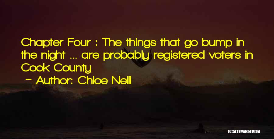 Chloe Neill Quotes: Chapter Four : The Things That Go Bump In The Night ... Are Probably Registered Voters In Cook County