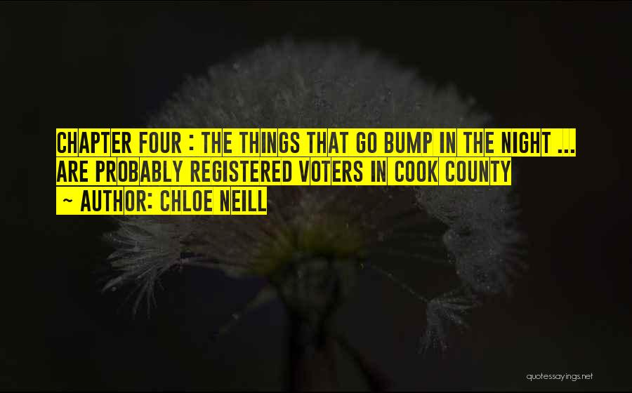 Chloe Neill Quotes: Chapter Four : The Things That Go Bump In The Night ... Are Probably Registered Voters In Cook County