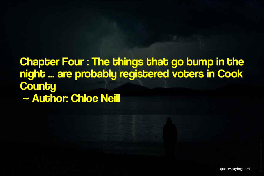Chloe Neill Quotes: Chapter Four : The Things That Go Bump In The Night ... Are Probably Registered Voters In Cook County