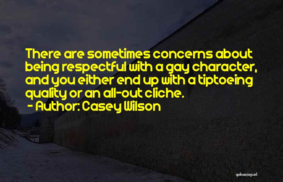 Casey Wilson Quotes: There Are Sometimes Concerns About Being Respectful With A Gay Character, And You Either End Up With A Tiptoeing Quality