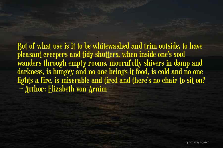 Elizabeth Von Arnim Quotes: But Of What Use Is It To Be Whitewashed And Trim Outside, To Have Pleasant Creepers And Tidy Shutters, When