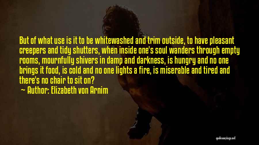 Elizabeth Von Arnim Quotes: But Of What Use Is It To Be Whitewashed And Trim Outside, To Have Pleasant Creepers And Tidy Shutters, When