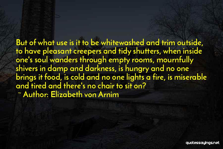 Elizabeth Von Arnim Quotes: But Of What Use Is It To Be Whitewashed And Trim Outside, To Have Pleasant Creepers And Tidy Shutters, When