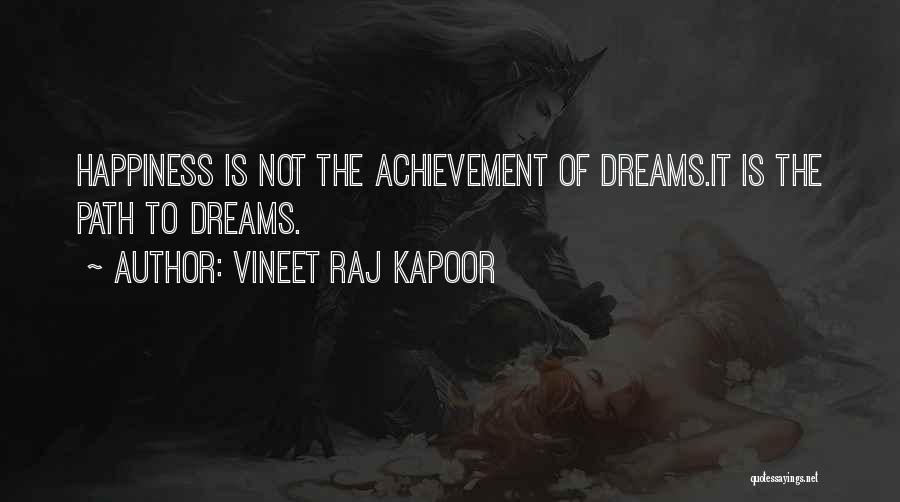 Vineet Raj Kapoor Quotes: Happiness Is Not The Achievement Of Dreams.it Is The Path To Dreams.