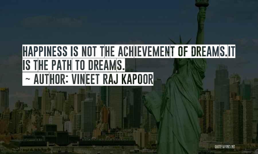 Vineet Raj Kapoor Quotes: Happiness Is Not The Achievement Of Dreams.it Is The Path To Dreams.