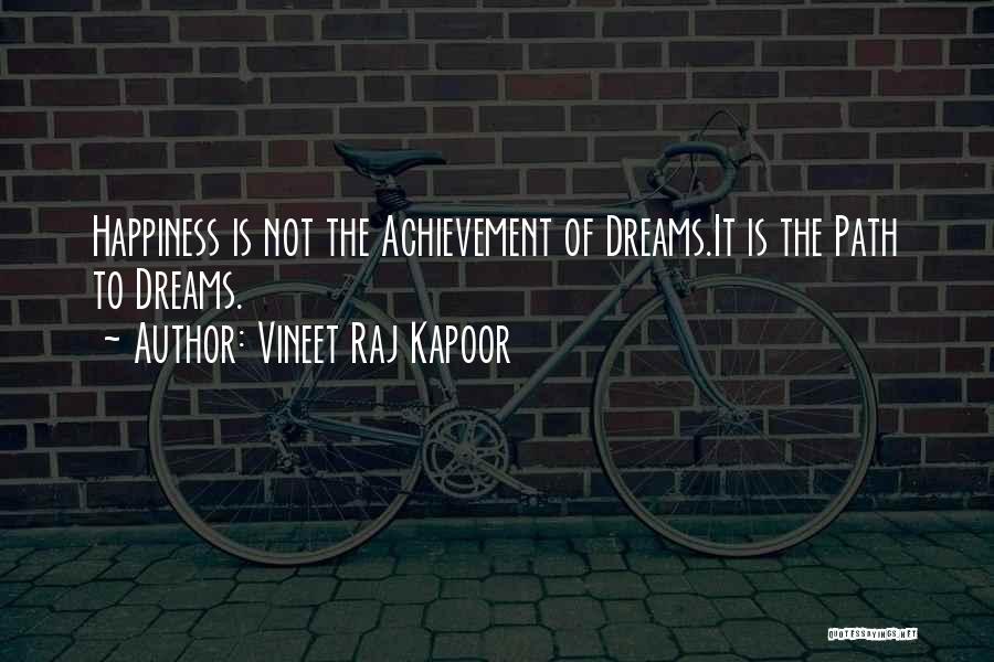 Vineet Raj Kapoor Quotes: Happiness Is Not The Achievement Of Dreams.it Is The Path To Dreams.