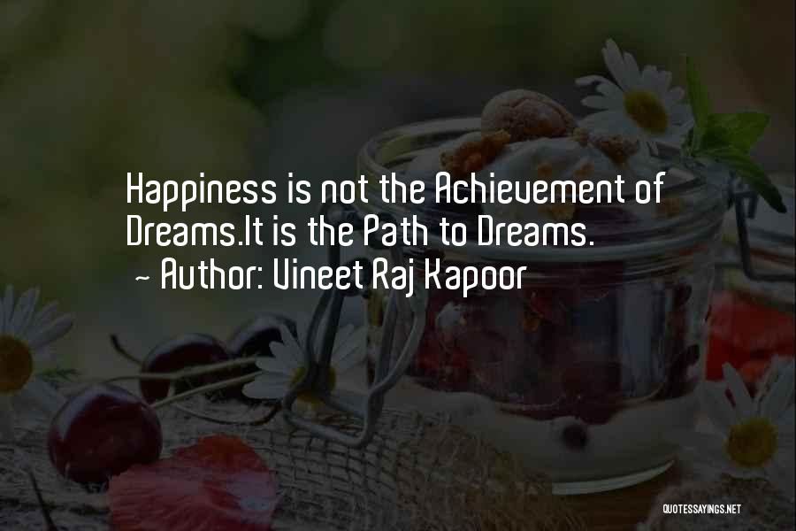 Vineet Raj Kapoor Quotes: Happiness Is Not The Achievement Of Dreams.it Is The Path To Dreams.