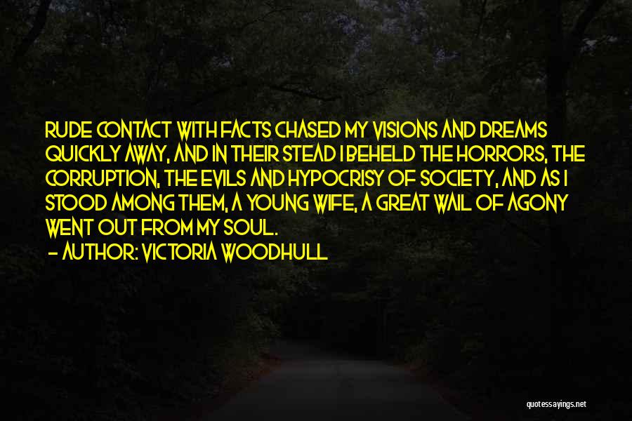 Victoria Woodhull Quotes: Rude Contact With Facts Chased My Visions And Dreams Quickly Away, And In Their Stead I Beheld The Horrors, The