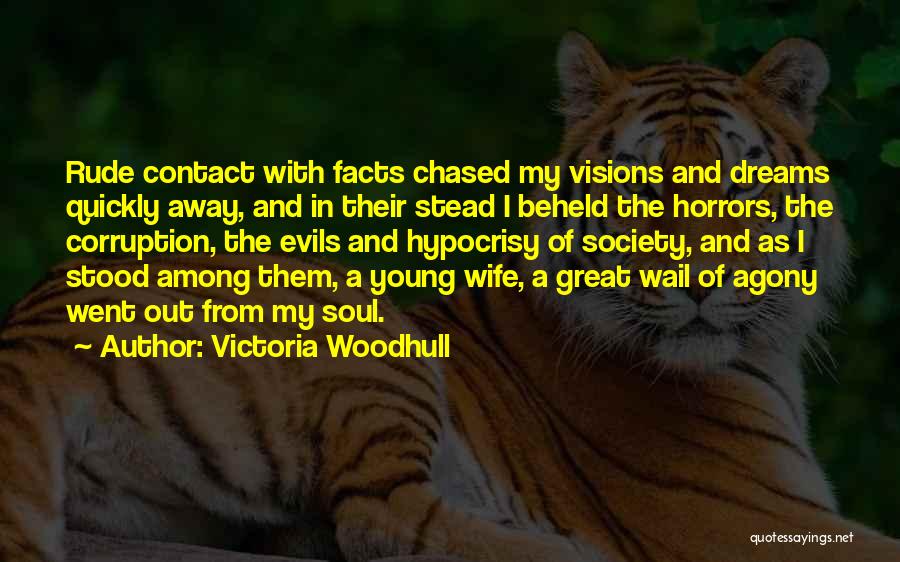 Victoria Woodhull Quotes: Rude Contact With Facts Chased My Visions And Dreams Quickly Away, And In Their Stead I Beheld The Horrors, The